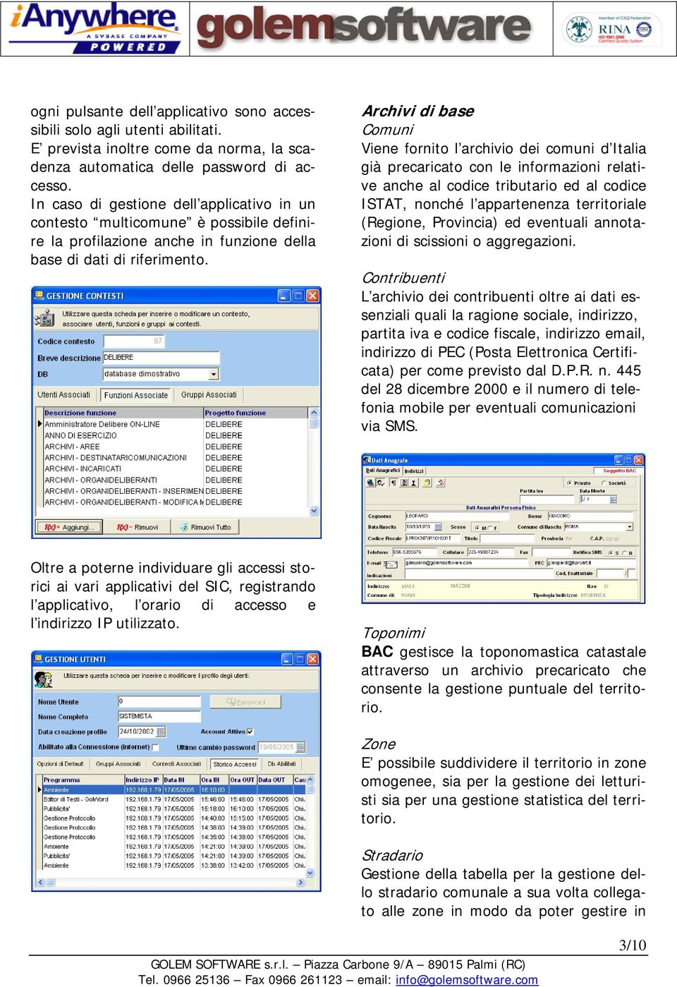 Archivi di base Comuni Viene fornito l archivio dei comuni d Italia già precaricato con le informazioni relative anche al codice tributario ed al codice ISTAT, nonché l appartenenza territoriale