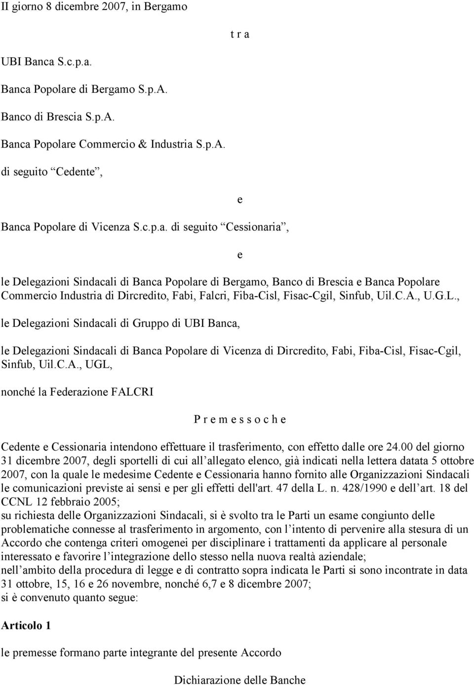 di seguito Cessionaria, le Delegazioni Sindacali di Banca Popolare di Bergamo, Banco di Brescia e Banca Popolare Commercio Industria di Dircredito, Fabi, Falcri, Fiba-Cisl, Fisac-Cgil, Sinfub, Uil.C.A.