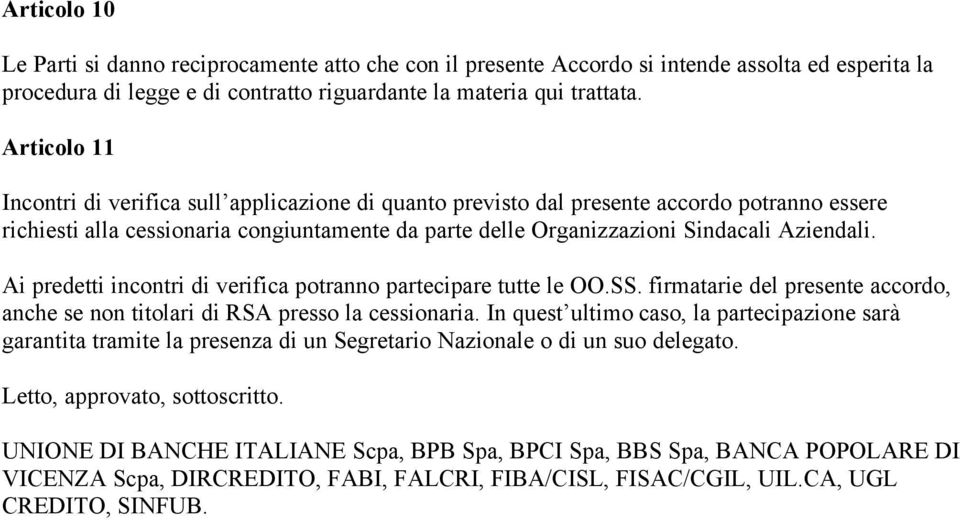 Ai predetti incontri di verifica potranno partecipare tutte le OO.SS. firmatarie del presente accordo, anche se non titolari di RSA presso la cessionaria.