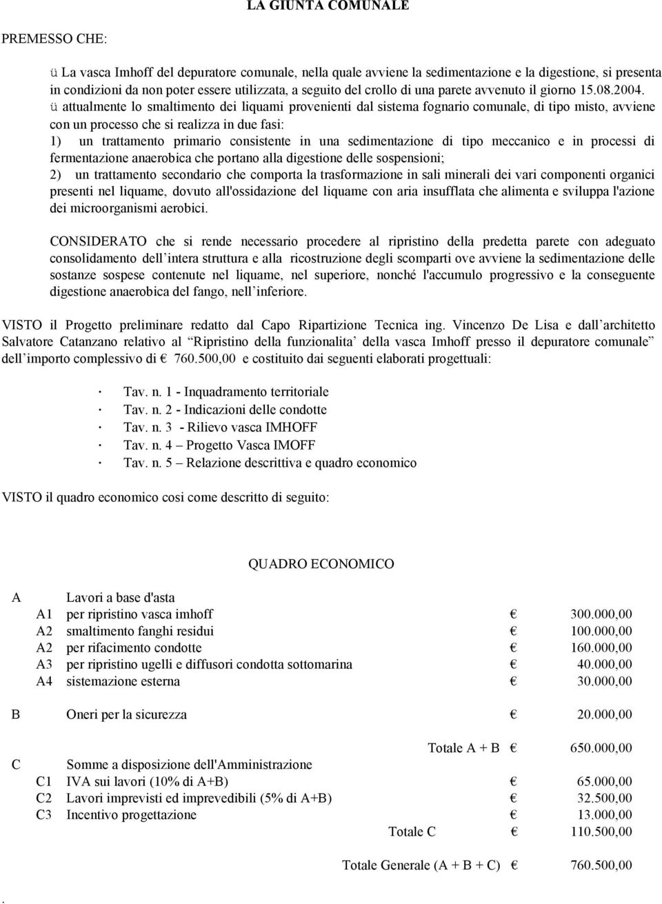 ü attualmente lo smaltimento dei liquami provenienti dal sistema fognario comunale, di tipo misto, avviene con un processo che si realizza in due fasi: 1) un trattamento primario consistente in una