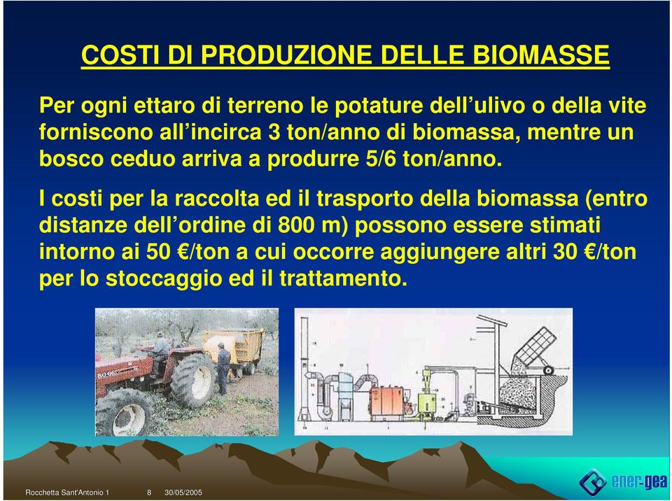 I costi per la raccolta ed il trasporto della biomassa (entro distanze dell ordine di 800 m) possono