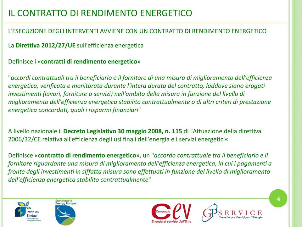 contratto, laddove siano erogati investimenti (lavori, forniture o servizi) nell'ambito della misura in funzione del livello di miglioramento dell'efficienza energetica stabilito contrattualmente o