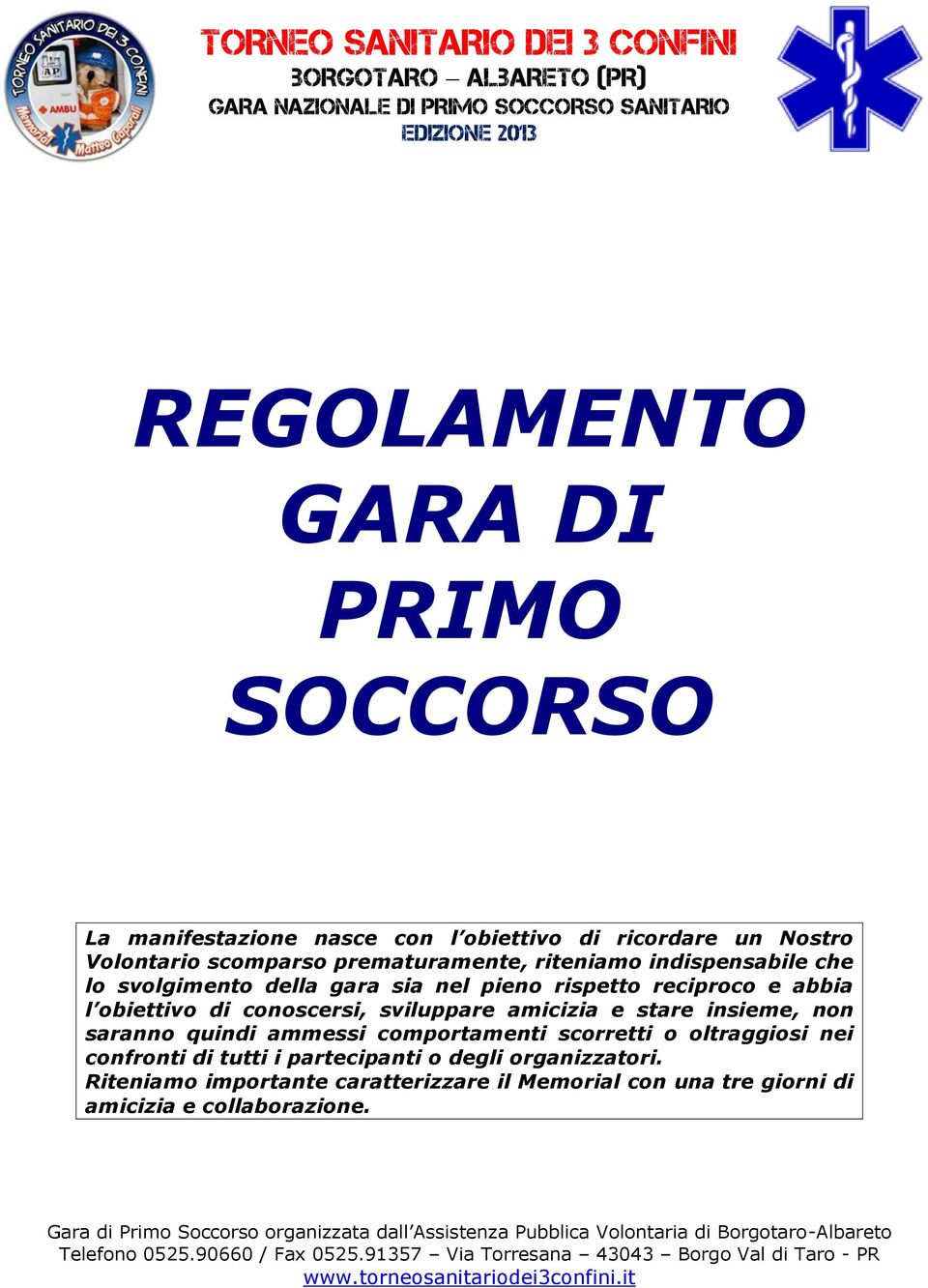 insieme, non saranno quindi ammessi comportamenti scorretti o oltraggiosi nei confronti di tutti i partecipanti o degli organizzatori.