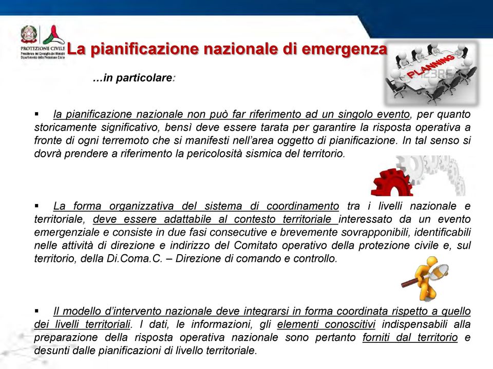 La forma organizzativa del sistema di coordinamento tra i livelli nazionale e territoriale, deve essere adattabile al contesto territoriale interessato da un evento emergenziale e consiste in due