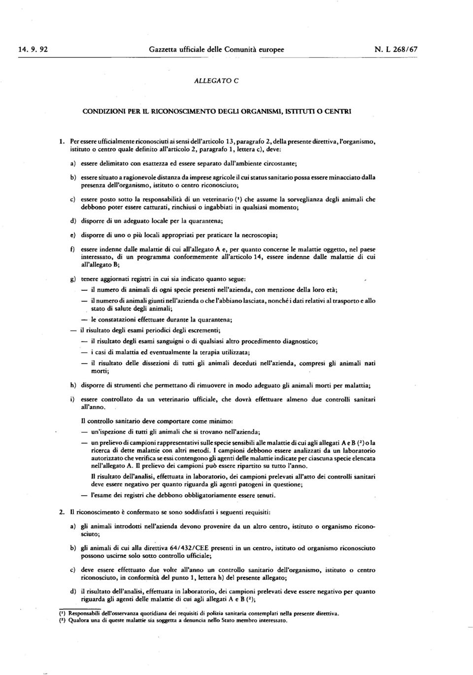 essere delimitato con esattezza ed essere separato dall'ambiente circostante; essere situato a ragionevole distanza da imprese agricole il cui status sanitario possa essere minacciato dalla presenza