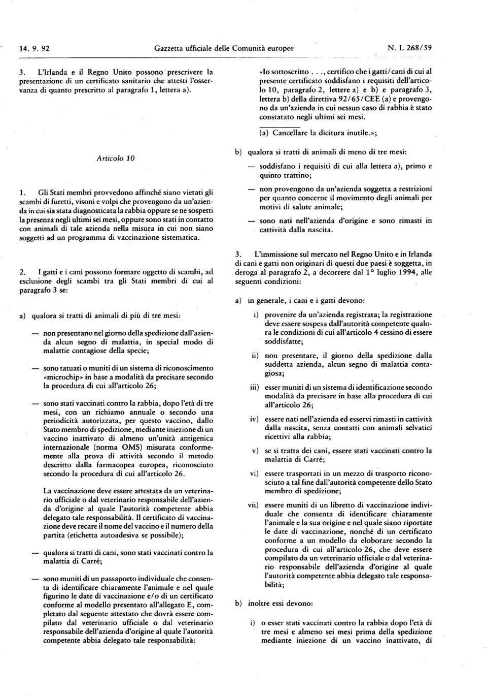 .., certifico che i gatti/ cani di cui al presente certificato soddisfano i requisiti dell'articolo 10, paragrafo 2, lettere e e paragrafo 3, lettera della direttiva 92/ 65 / CEE ( e provengono da