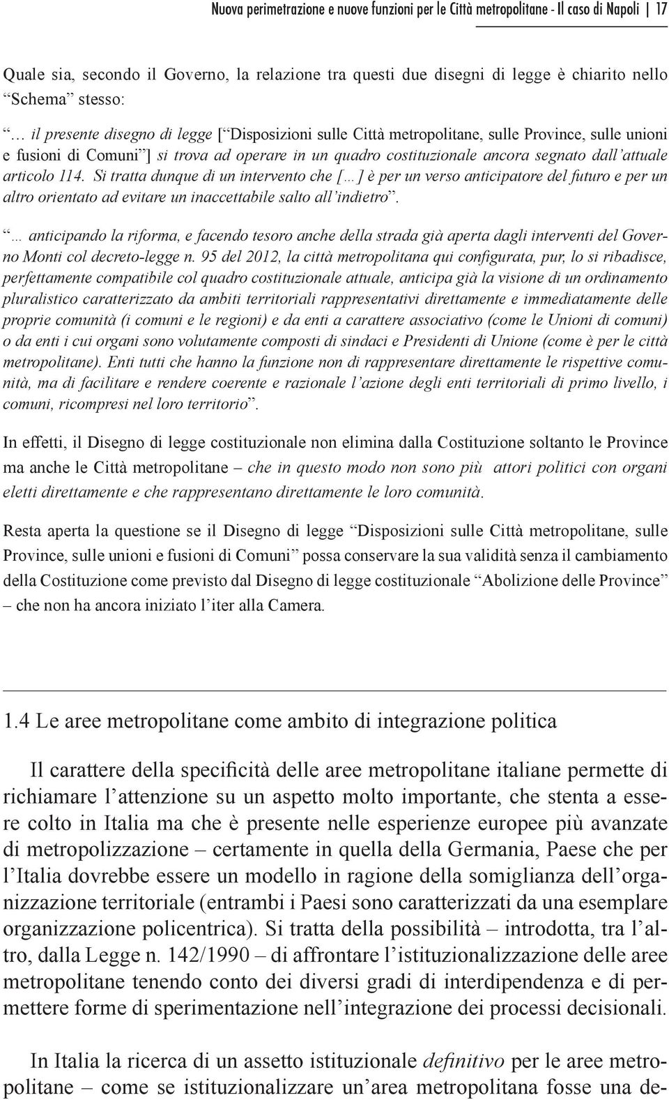 In effetti, il Disegno di legge costituzionale non elimina dalla Costituzione soltanto le Province ma anche le Città metropolitane.