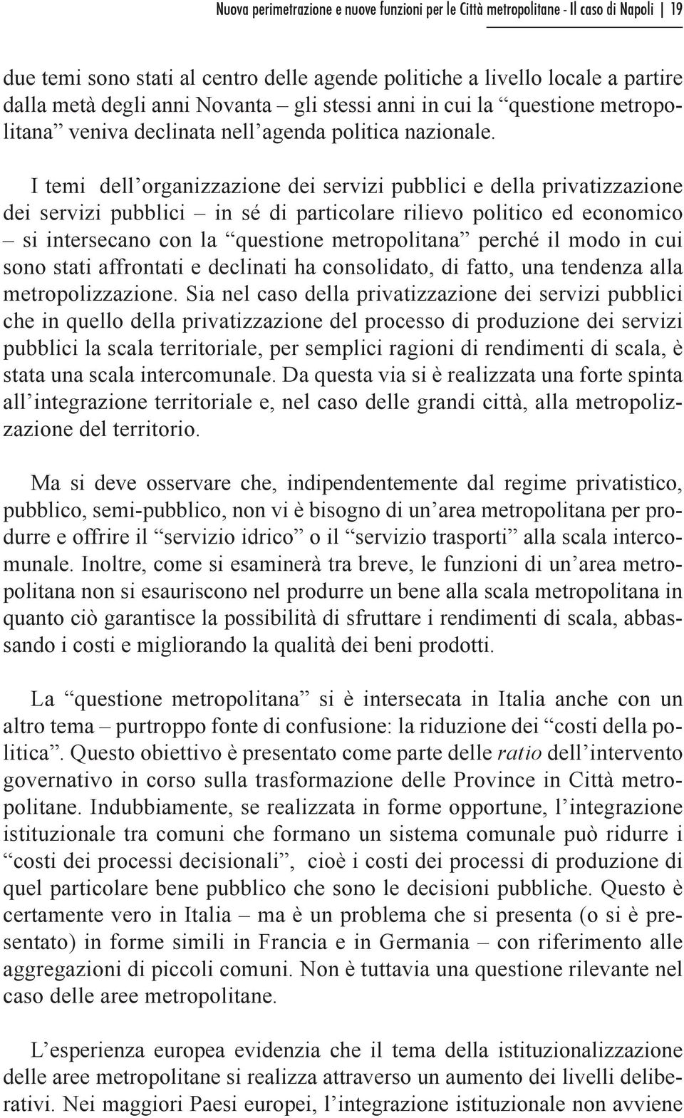 I temi dell organizzazione dei servizi pubblici e della privatizzazione dei servizi pubblici in sé di particolare rilievo politico ed economico si intersecano con la questione metropolitana perché il