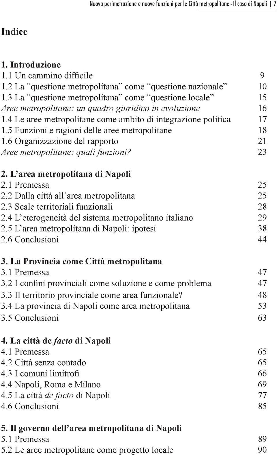 6 Organizzazione del rapporto 21 23 2. L area metropolitana di Napoli 2.1 Premessa 25 2.2 Dalla città all area metropolitana 25 2.3 Scale territoriali funzionali 28 2.