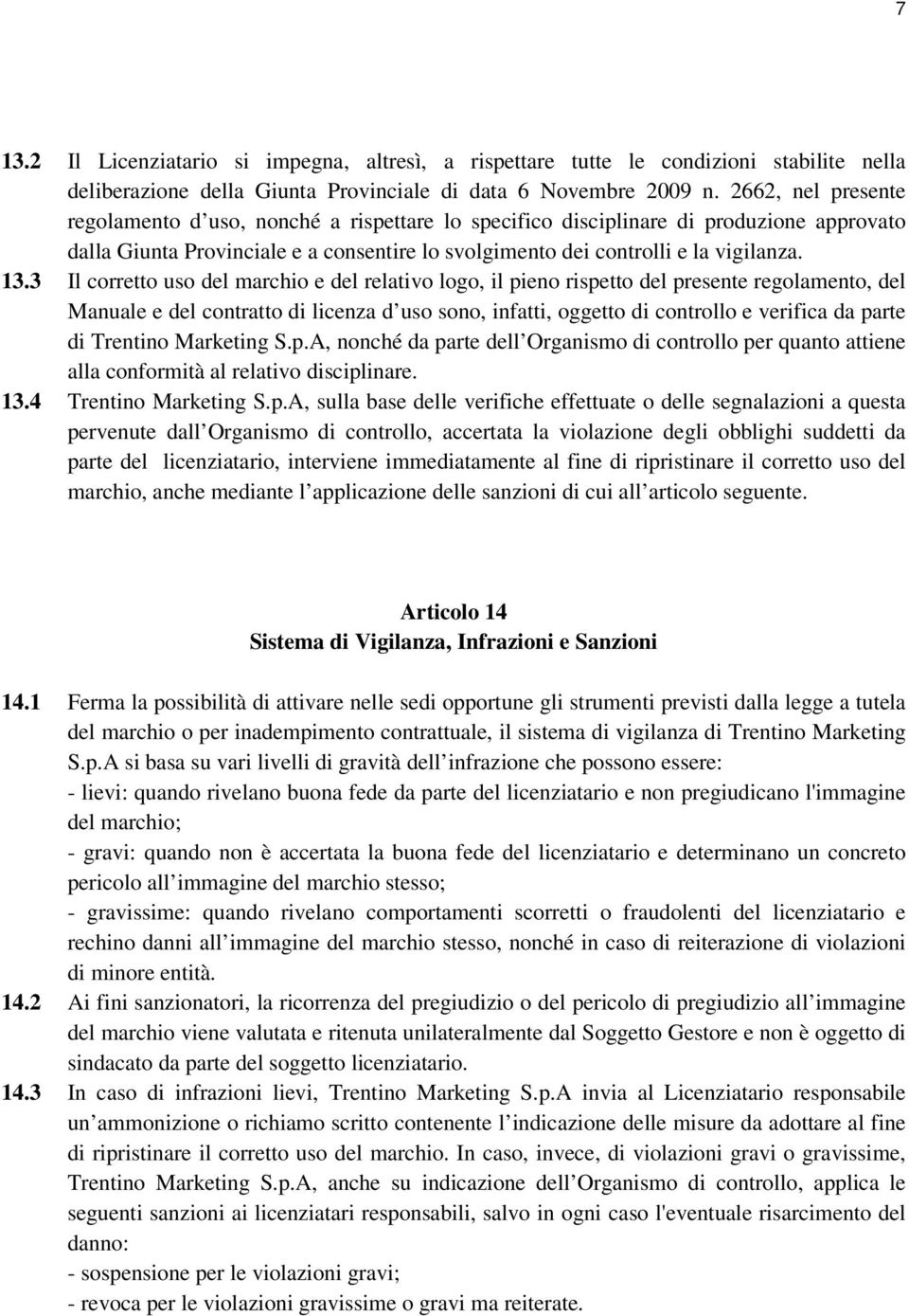 3 Il corretto uso del marchio e del relativo logo, il pieno rispetto del presente regolamento, del Manuale e del contratto di licenza d uso sono, infatti, oggetto di controllo e verifica da parte di