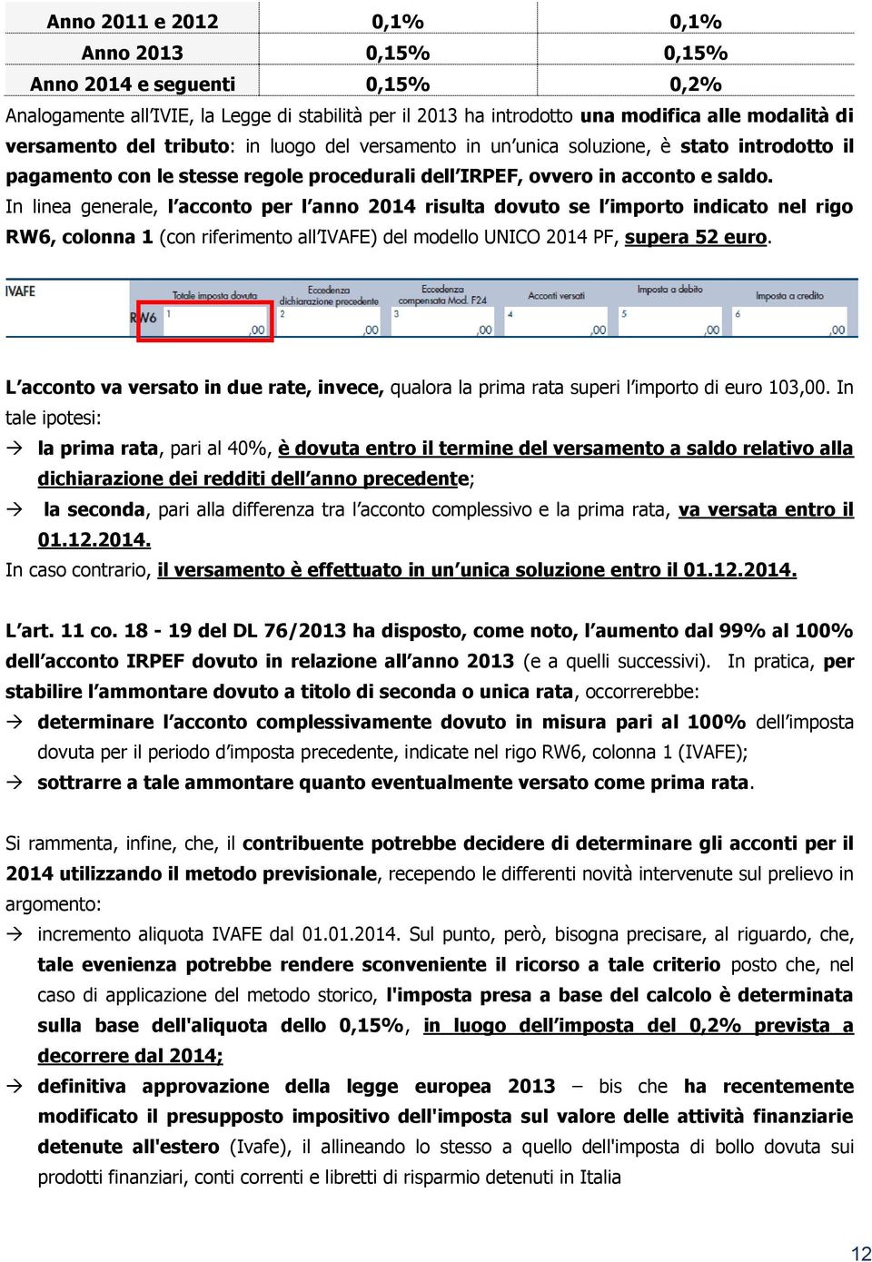 In linea generale, l acconto per l anno 2014 risulta dovuto se l importo indicato nel rigo RW6, colonna 1 (con riferimento all IVAFE) del modello UNICO 2014 PF, supera 52 euro.