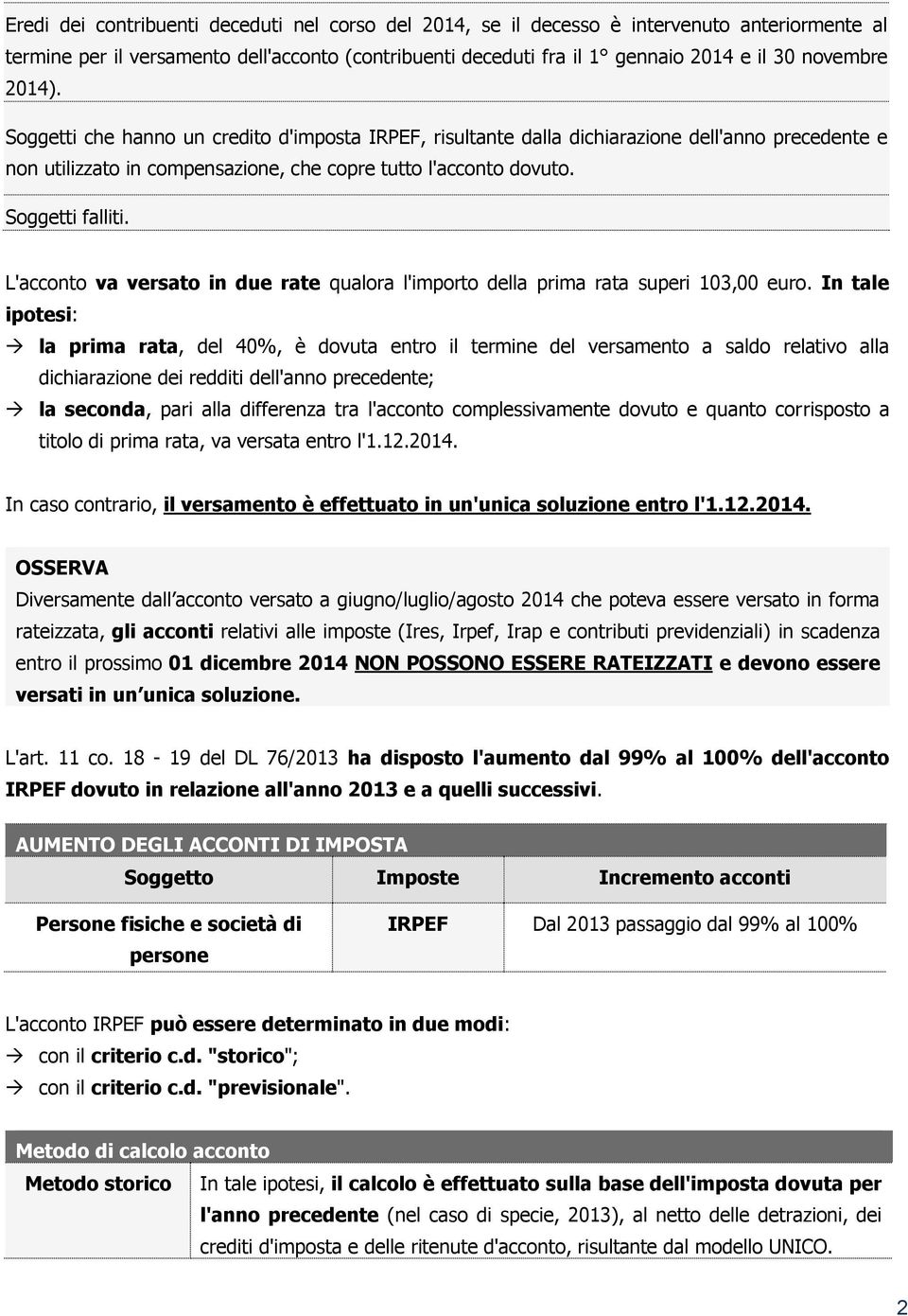 L'acconto va versato in due rate qualora l'importo della prima rata superi 103,00 euro.