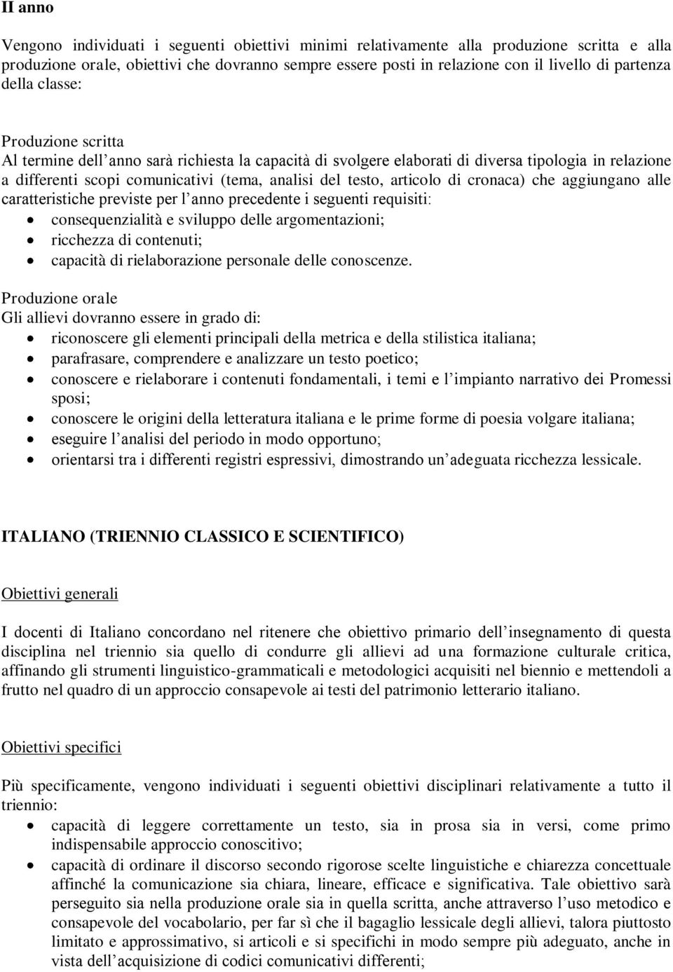 testo, articolo di cronaca) che aggiungano alle caratteristiche previste per l anno precedente i seguenti requisiti: consequenzialità e sviluppo delle argomentazioni; ricchezza di contenuti; capacità