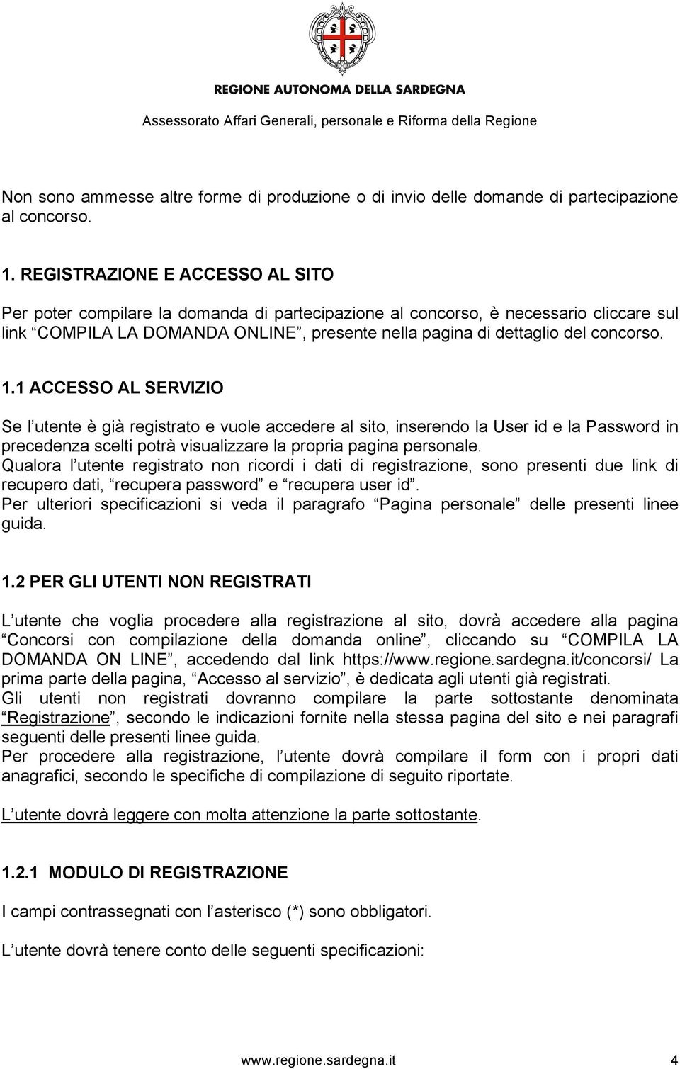 1.1 ACCESSO AL SERVIZIO Se l utente è già registrato e vuole accedere al sito, inserendo la User id e la Password in precedenza scelti potrà visualizzare la propria pagina personale.