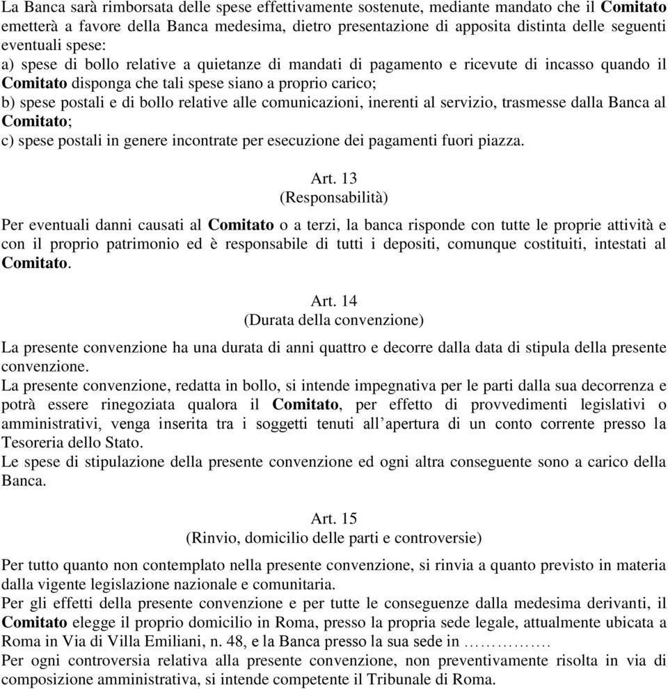 relative alle comunicazioni, inerenti al servizio, trasmesse dalla Banca al Comitato; c) spese postali in genere incontrate per esecuzione dei pagamenti fuori piazza. Art.