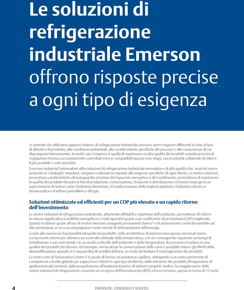 In molti casi, l'esigenza è quella di mantenere un'alta qualità dei prodotti usando processi di regolazione termica accuratamente controllati ed eco-compatibili (spesso non-stop), con la priorità