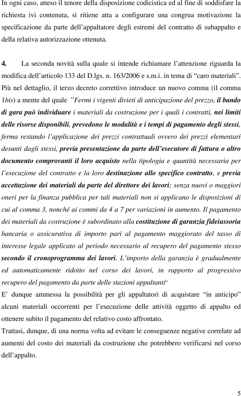 La seconda novità sulla quale si intende richiamare l attenzione riguarda la modifica dell articolo 133 del D.lgs. n. 163/2006 e s.m.i. in tema di caro materiali.