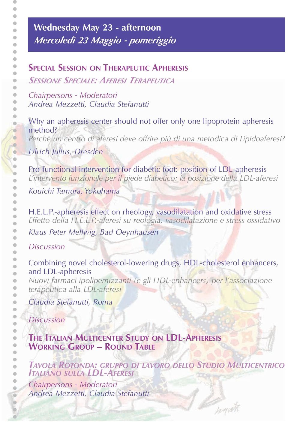 Ulrich Julius, Dresden Pro-functional intervention for diabetic foot: position of LDL-apheresis L intervento funzionale per il piede diabetico: la posizione della LDL-aferesi Kouichi Tamura, Yokohama