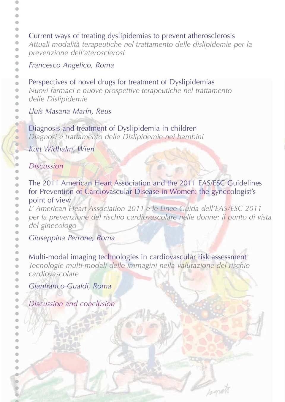 Dyslipidemia in children Diagnosi e trattamento delle Dislipidemie nei bambini Kurt Widhalm, Wien The 2011 American Heart Association and the 2011 EAS/ESC Guidelines for Prevention of Cardiovascular