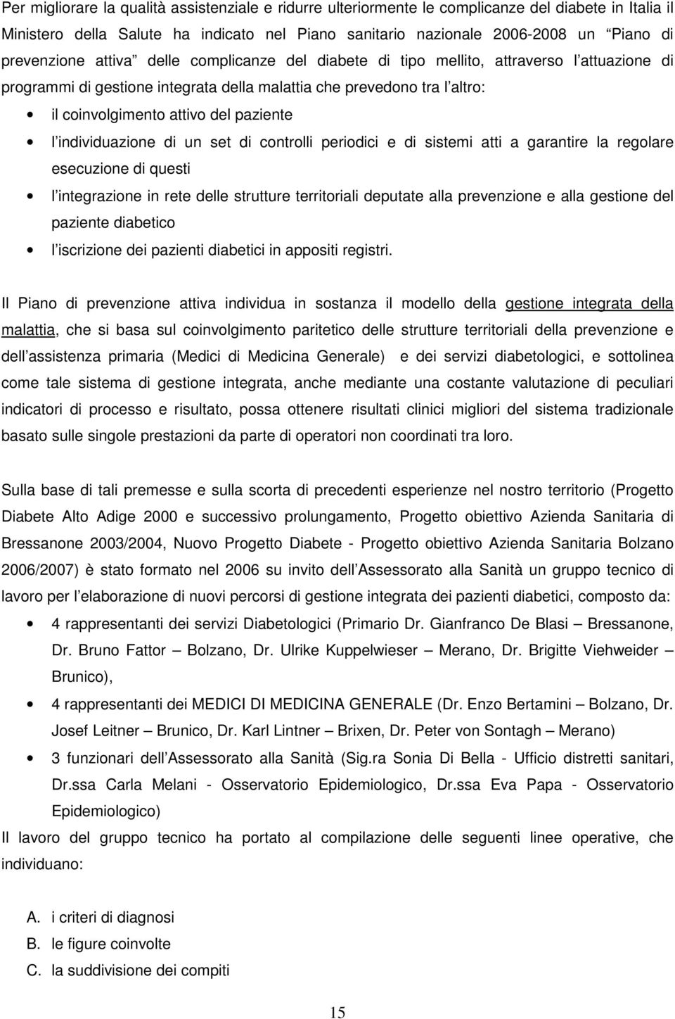 paziente l individuazione di un set di controlli periodici e di sistemi atti a garantire la regolare esecuzione di questi l integrazione in rete delle strutture territoriali deputate alla prevenzione