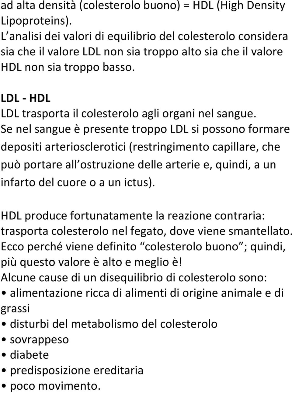 LDL - HDL LDL trasporta il colesterolo agli organi nel sangue.