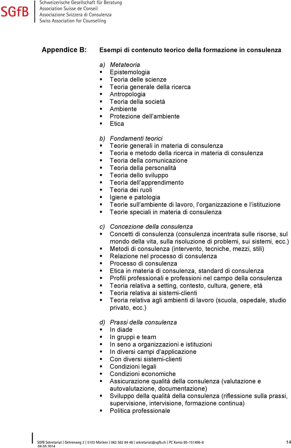 Teoria della personalità! Teoria dello sviluppo! Teoria dell apprendimento! Teoria dei ruoli! Igiene e patologia! Teorie sull ambiente di lavoro, l organizzazione e l istituzione!