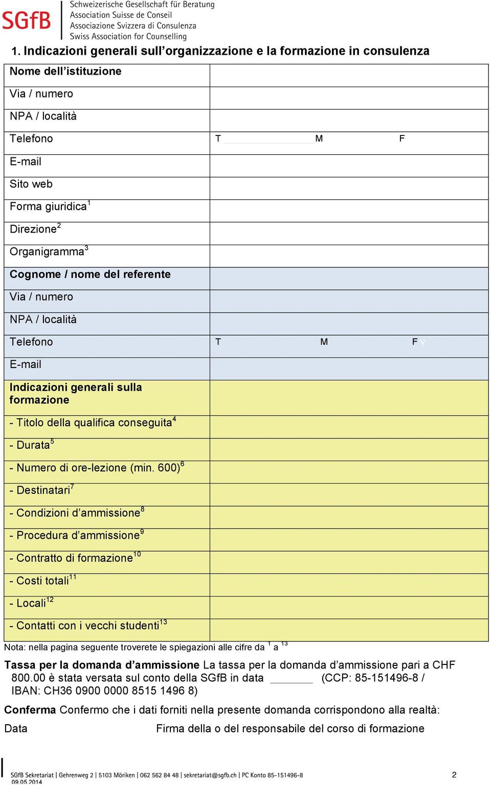 600) 6 - Destinatari 7 - Condizioni d ammissione 8 - Procedura d ammissione 9 - Contratto di formazione 10 - Costi totali 11 - Locali 12 - Contatti con i vecchi studenti 13 Nota: nella pagina