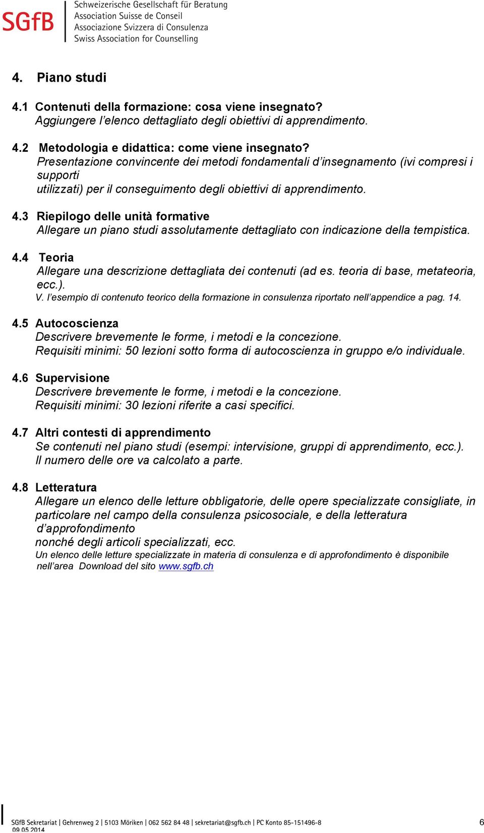 3 Riepilogo delle unità formative Allegare un piano studi assolutamente dettagliato con indicazione della tempistica. 4.4 Teoria Allegare una descrizione dettagliata dei contenuti (ad es.