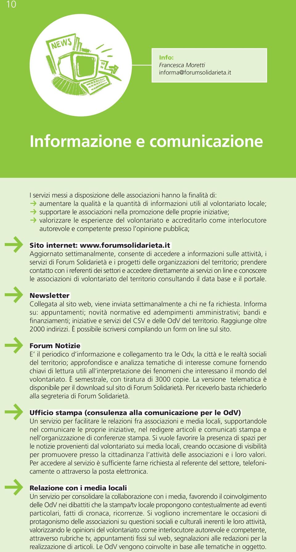 le associazioni nella promozione delle proprie iniziative; f valorizzare le esperienze del volontariato e accreditarlo come interlocutore autorevole e competente presso l opinione pubblica; Sito