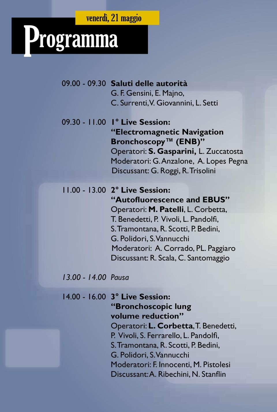 00 2 Live Session: Autofluorescence and EBUS operatori: M. Patelli, L. Corbetta, t. Benedetti, P. Vivoli, L. Pandolfi, s. Tramontana, R. Scotti, P. Bedini, g. Polidori, S. Vannucchi moderatori: A.