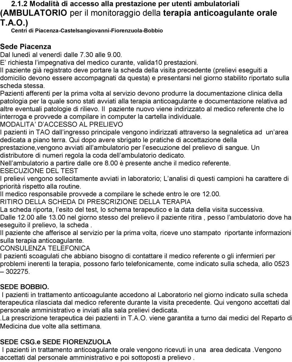 Il paziente già registrato deve portare la scheda della visita precedente (prelievi eseguiti a domicilio devono essere accompagnati da questa) e presentarsi nel giorno stabilito riportato sulla