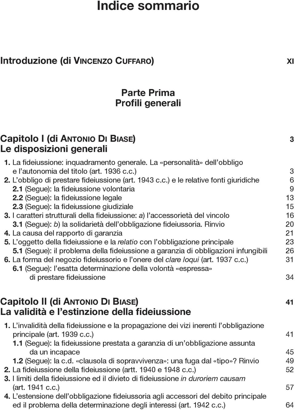 1 (Segue): la fideiussione volontaria 9 2.2 (Segue): la fideiussione legale 13 2.3 (Segue): la fideiussione giudiziale 15 3.