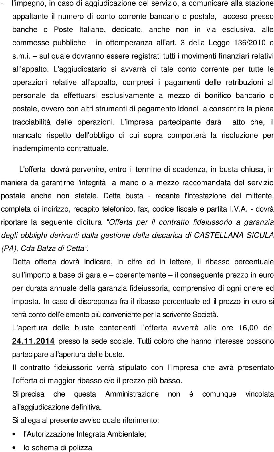 L'aggiudicatario si avvarrà di tale conto corrente per tutte le operazioni relative all'appalto, compresi i pagamenti delle retribuzioni al personale da effettuarsi esclusivamente a mezzo di bonifico