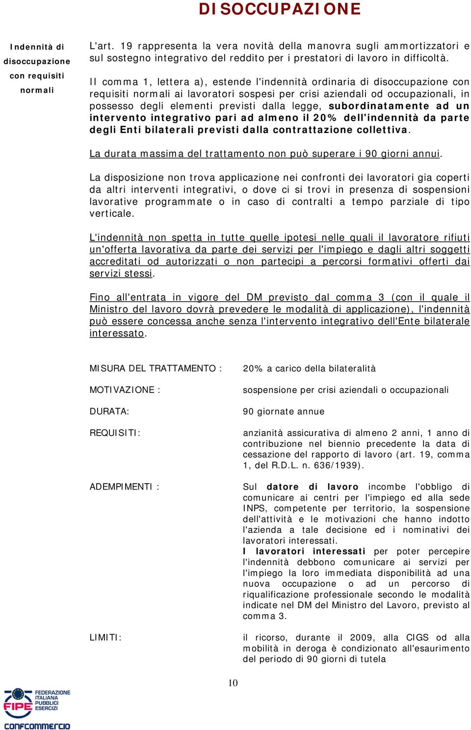 II comma 1, lettera a), estende l'indennità ordinaria di disoccupazione con requisiti normali ai lavoratori sospesi per crisi aziendali od occupazionali, in possesso degli elementi previsti dalla