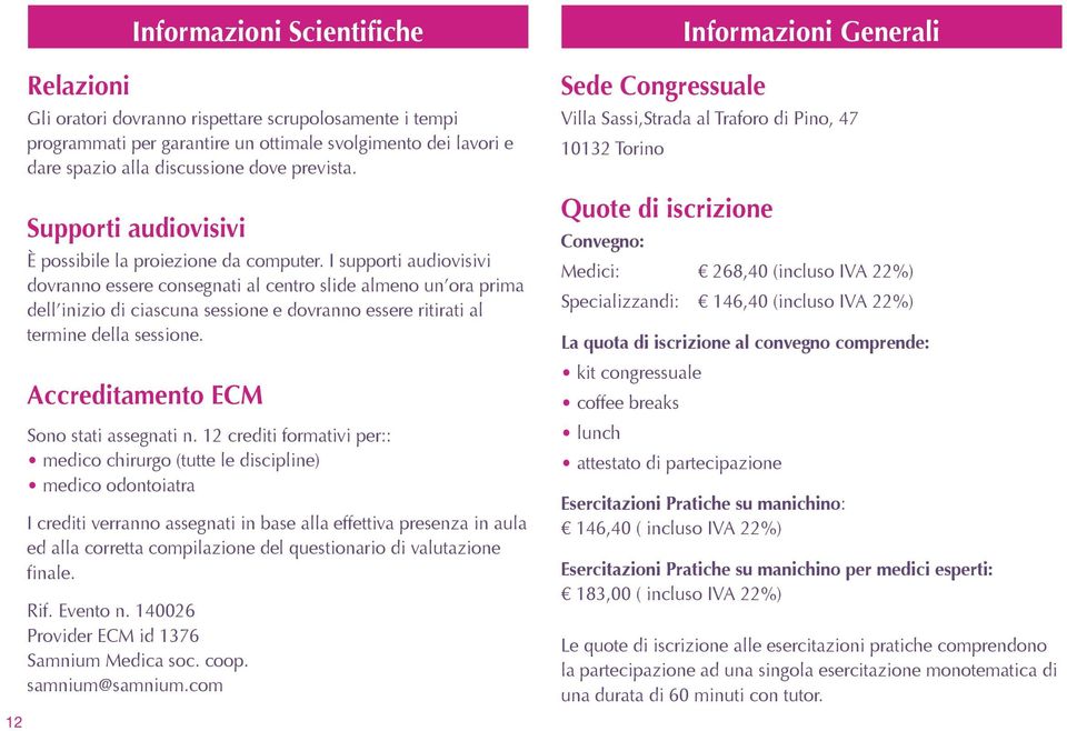 I supporti audiovisivi dovranno essere consegnati al centro slide almeno un ora prima dell inizio di ciascuna sessione e dovranno essere ritirati al termine della sessione.