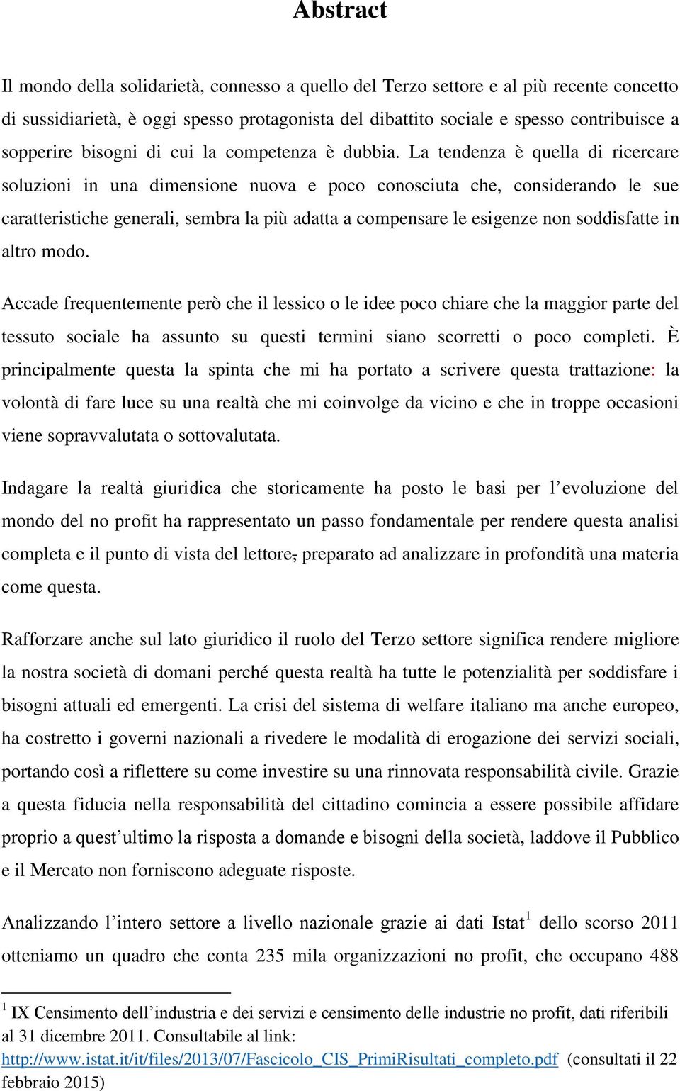 La tendenza è quella di ricercare soluzioni in una dimensione nuova e poco conosciuta che, considerando le sue caratteristiche generali, sembra la più adatta a compensare le esigenze non soddisfatte