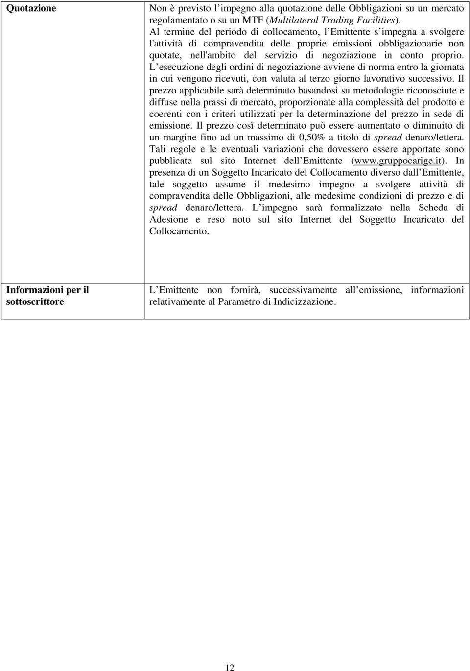 conto proprio. L esecuzione degli ordini di negoziazione avviene di norma entro la giornata in cui vengono ricevuti, con valuta al terzo giorno lavorativo successivo.