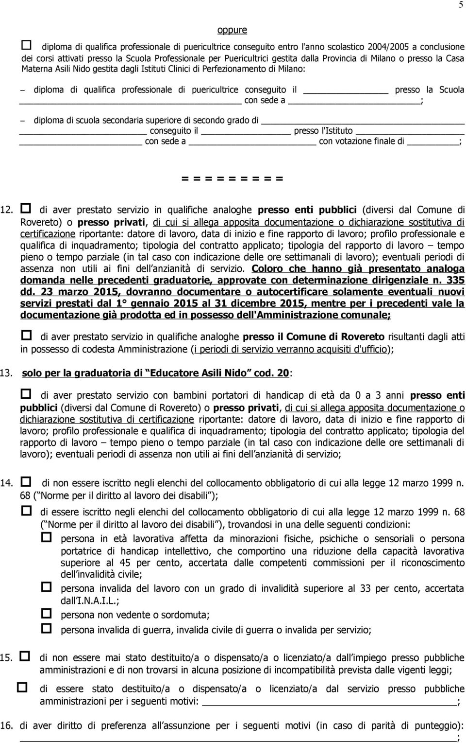 con sede a ; diploma di scuola secondaria superiore di secondo grado di conseguito il presso l'istituto con sede a con votazione finale di ; = = = = = = = = = 12.