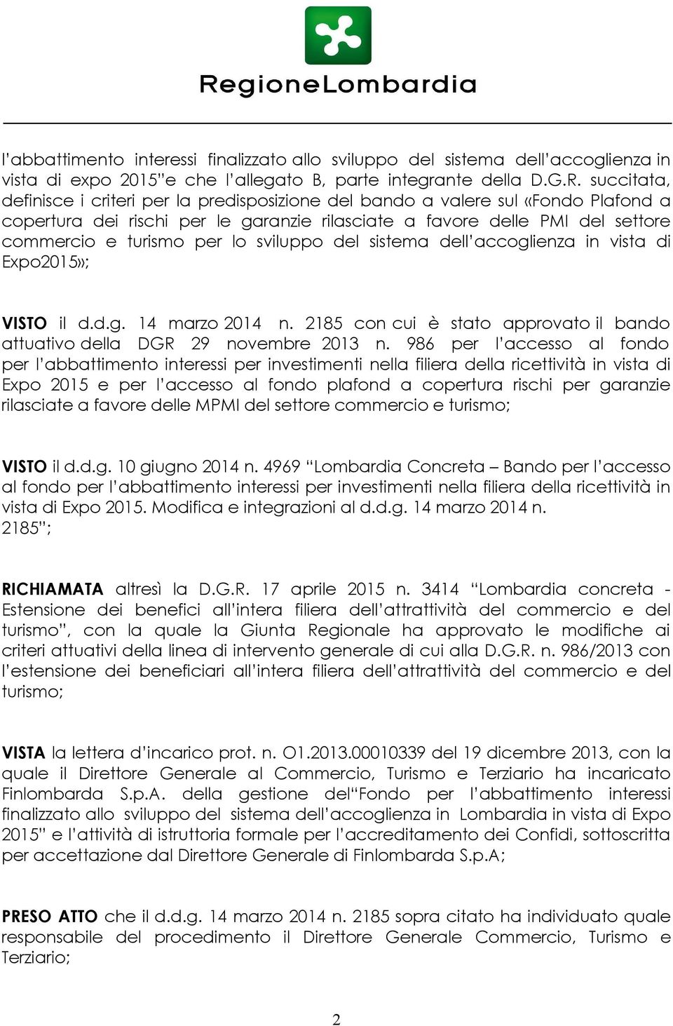 sviluppo del sistema dell accoglienza in vista di Expo2015»; VISTO il d.d.g. 14 marzo 2014 n. 2185 con cui è stato approvato il bando attuativo della DGR 29 novembre 2013 n.