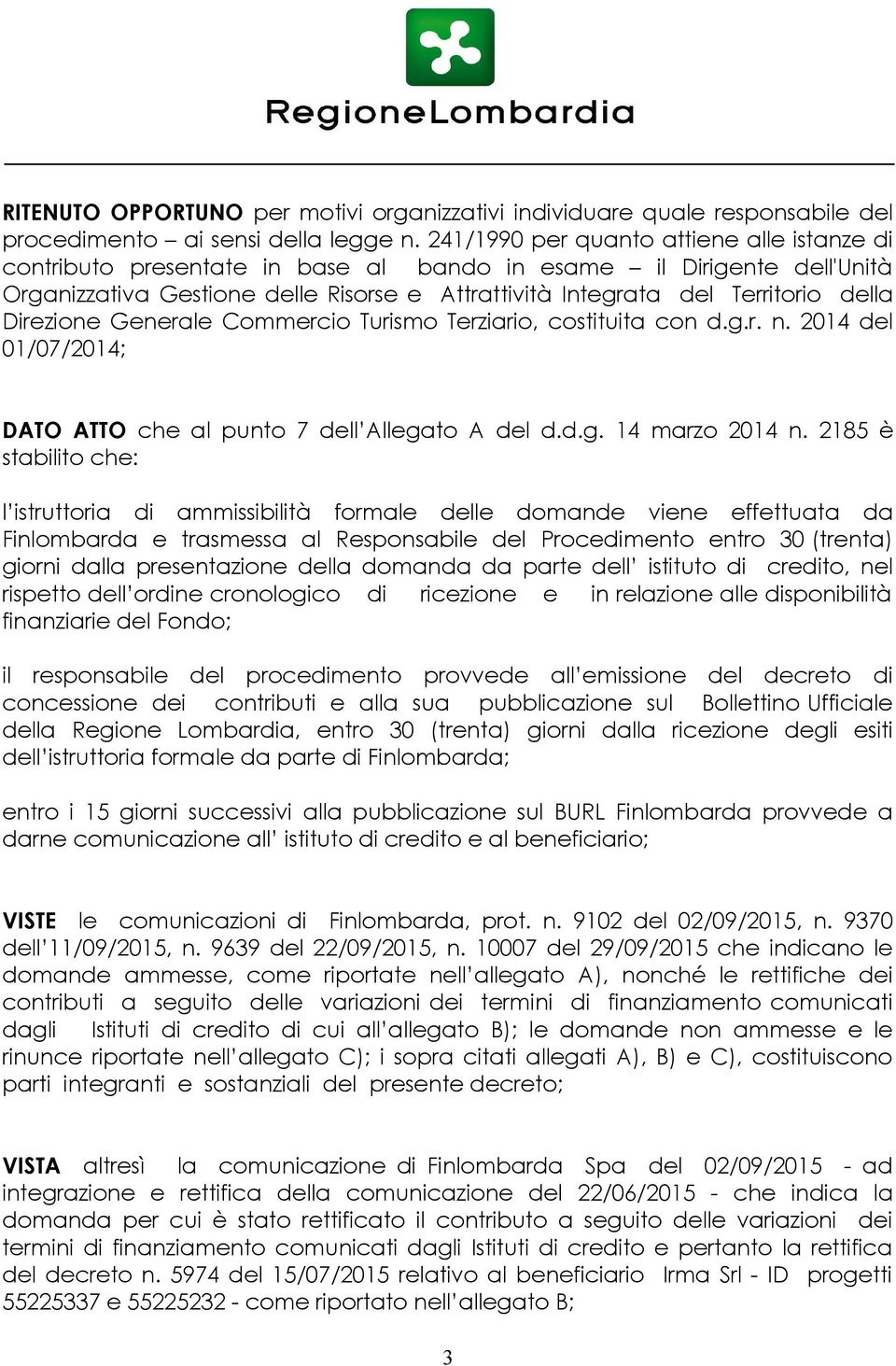 Direzione Generale Commercio Turismo Terziario, costituita con d.g.r. n. 2014 del 01/07/2014; DATO ATTO che al punto 7 dell Allegato A del d.d.g. 14 marzo 2014 n.