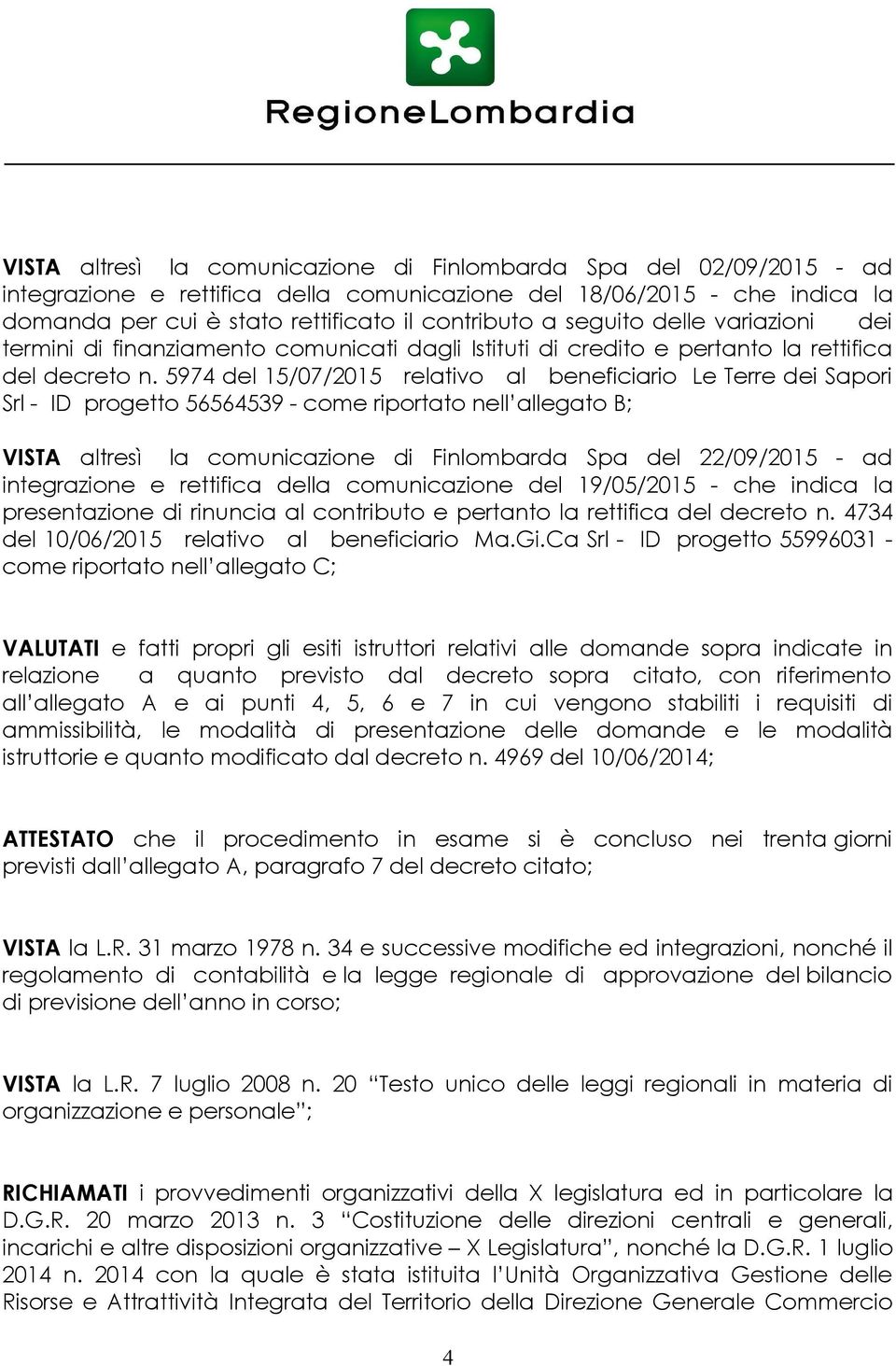 5974 del 15/07/2015 relativo al beneficiario Le Terre dei Sapori Srl - ID progetto 56564539 - come riportato nell allegato B; VISTA altresì la comunicazione di Finlombarda Spa del 22/09/2015 - ad