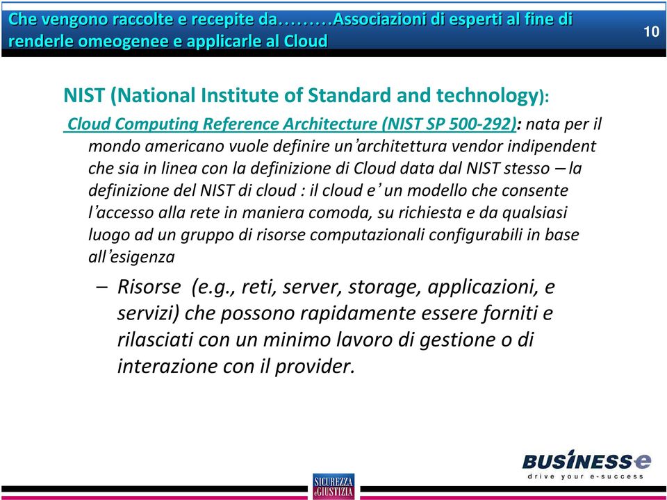 definizione del NIST di cloud : il cloud e un modello che consente l accesso alla rete in maniera comoda, su richiesta e da qualsiasi luogo ad un gruppo di risorse computazionali