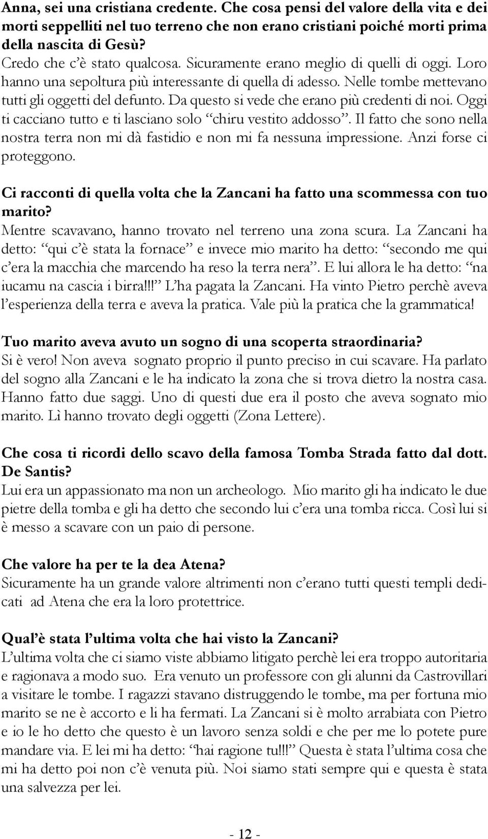 Da questo si vede che erano più credenti di noi. Oggi ti cacciano tutto e ti lasciano solo chiru vestito addosso.