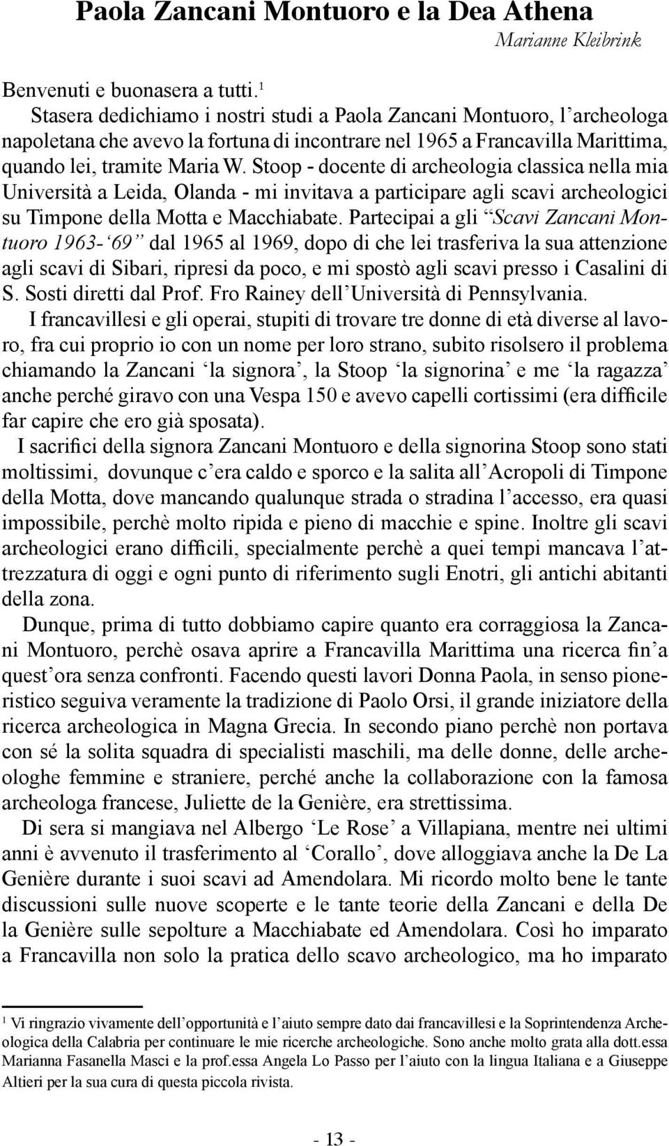 Stoop - docente di archeologia classica nella mia Università a Leida, Olanda - mi invitava a participare agli scavi archeologici su Timpone della Motta e Macchiabate.