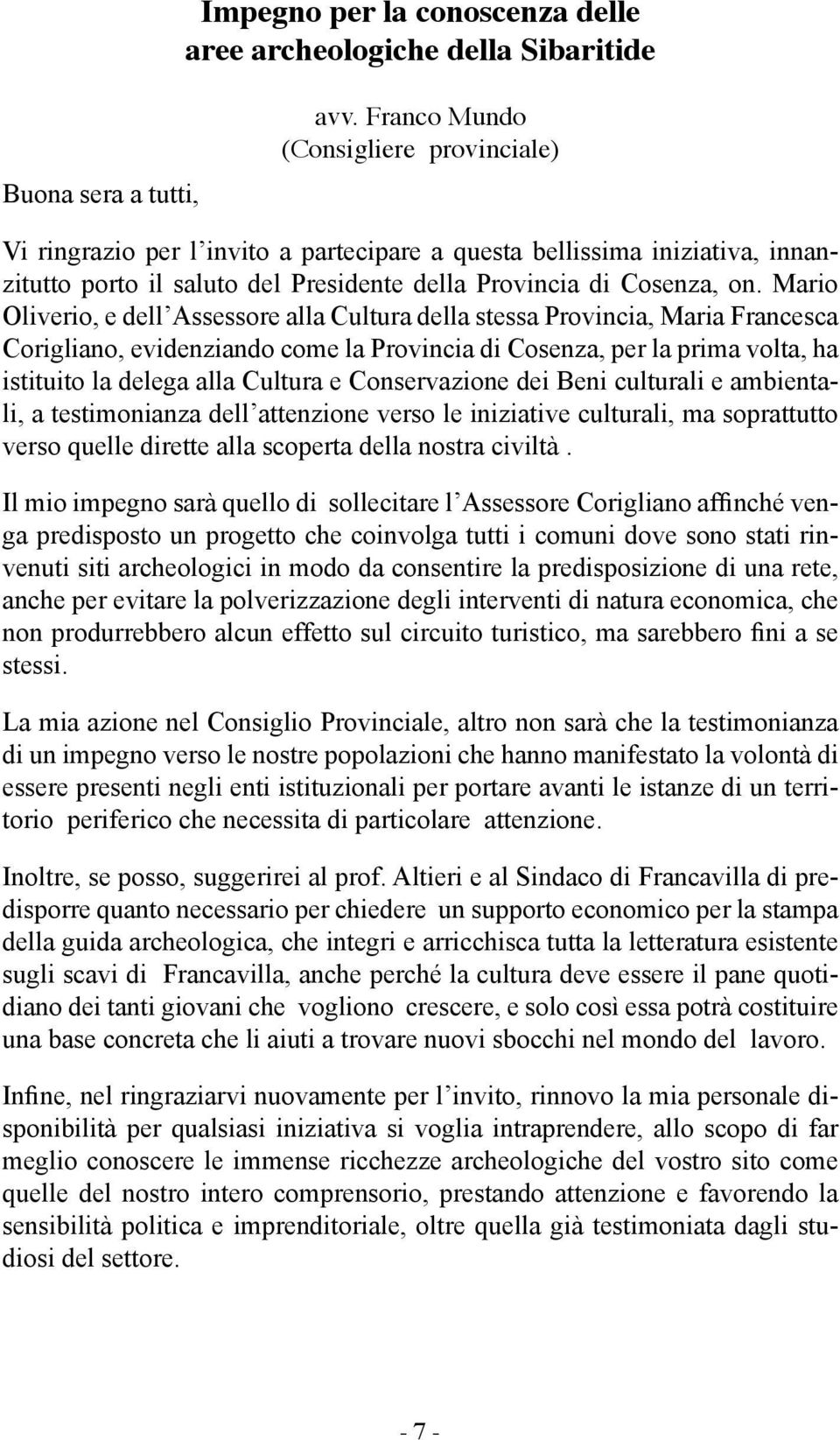 Mario Oliverio, e dell Assessore alla Cultura della stessa Provincia, Maria Francesca Corigliano, evidenziando come la Provincia di Cosenza, per la prima volta, ha istituito la delega alla Cultura e