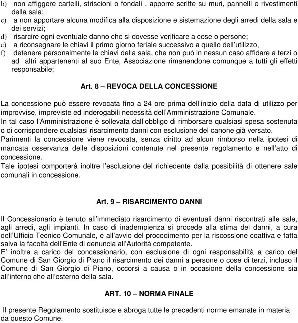 personalmente le chiavi della sala, che non può in nessun caso affidare a terzi o ad altri appartenenti al suo Ente, Associazione rimanendone comunque a tutti gli effetti responsabile; Art.