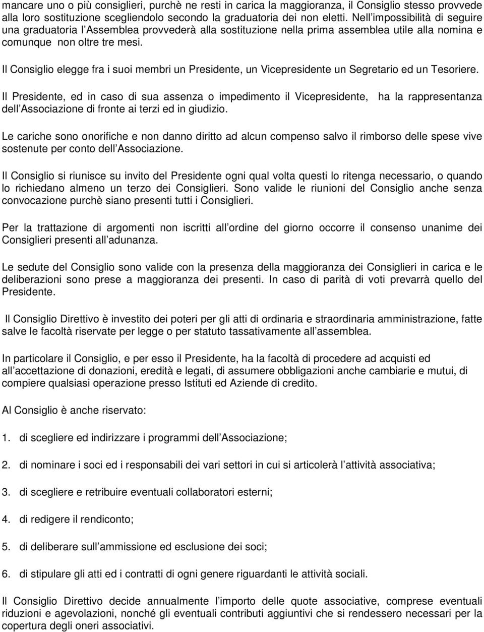 Il Consiglio elegge fra i suoi membri un Presidente, un Vicepresidente un Segretario ed un Tesoriere.