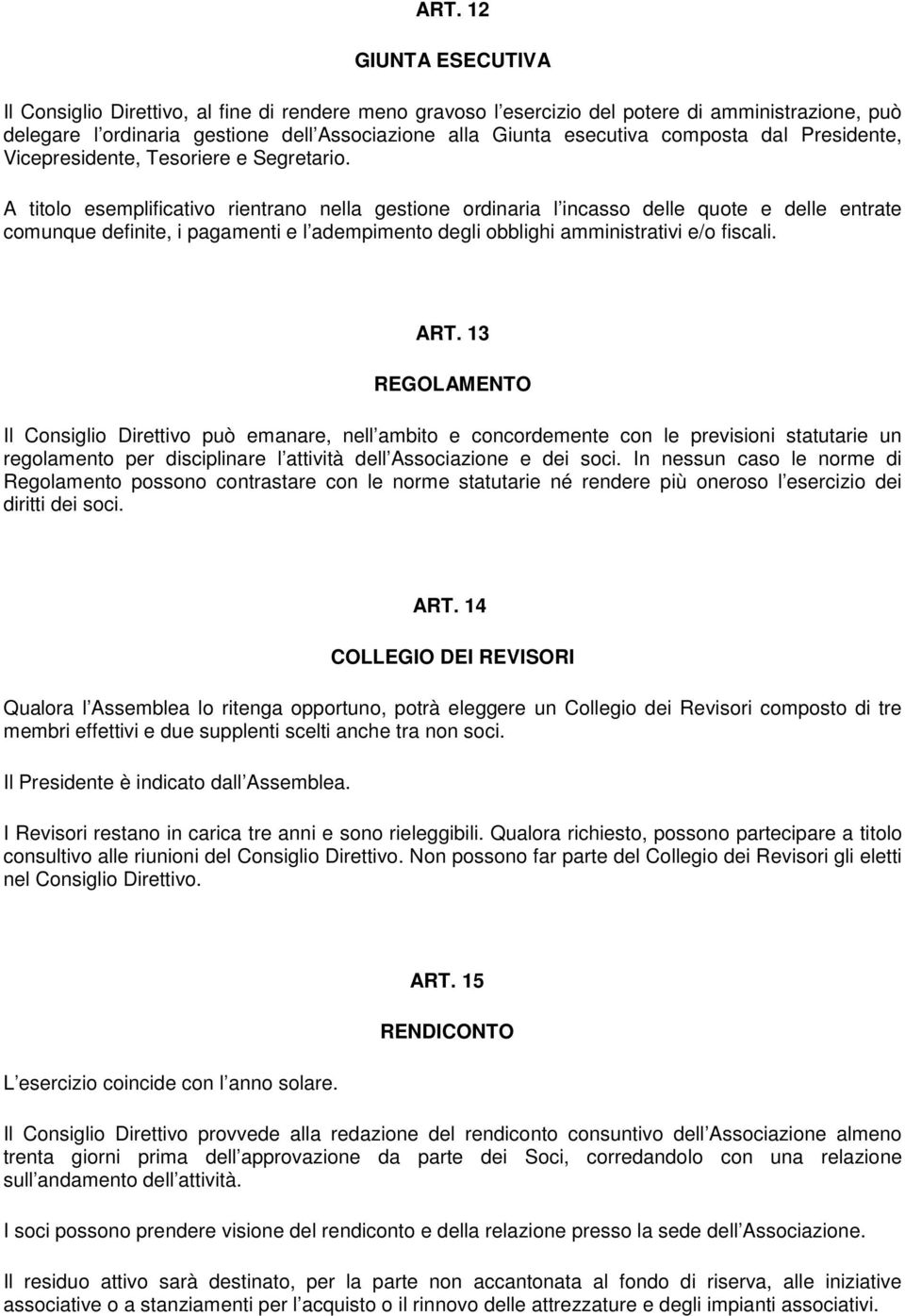 A titolo esemplificativo rientrano nella gestione ordinaria l incasso delle quote e delle entrate comunque definite, i pagamenti e l adempimento degli obblighi amministrativi e/o fiscali. ART.