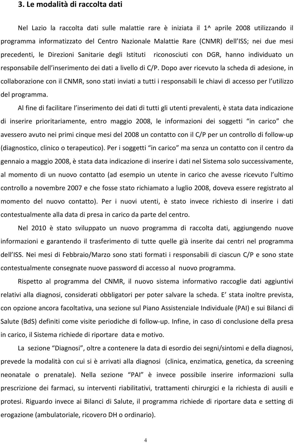 Dopo aver ricevuto la scheda di adesione, in collaborazione con il CNMR, sono stati inviati a tutti i responsabili le chiavi di accesso per l utilizzo del programma.