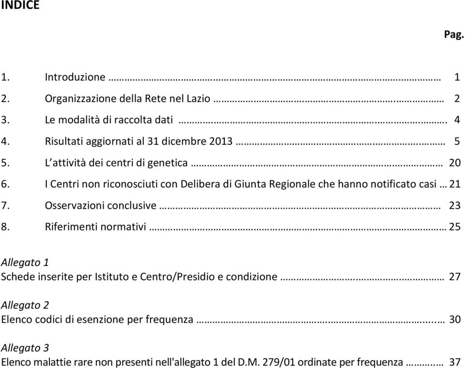 I Centri non riconosciuti con Delibera di Giunta Regionale che hanno notificato casi 21 7. Osservazioni conclusive 23 8.